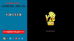 V28 Club - Thiên đường giải trí cờ bạc giàu sang đã trở lại